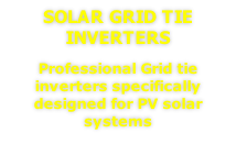Solar grid tie inverters
Professional Grid tie inverters specifically designed for PV solar systems
